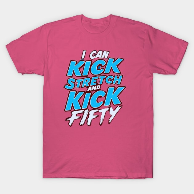 i like to kick stretch and kick im 50 T-Shirt by smailyd